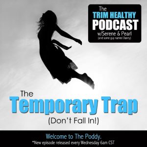 Trim Healthy Podcast | The Temporary Trap